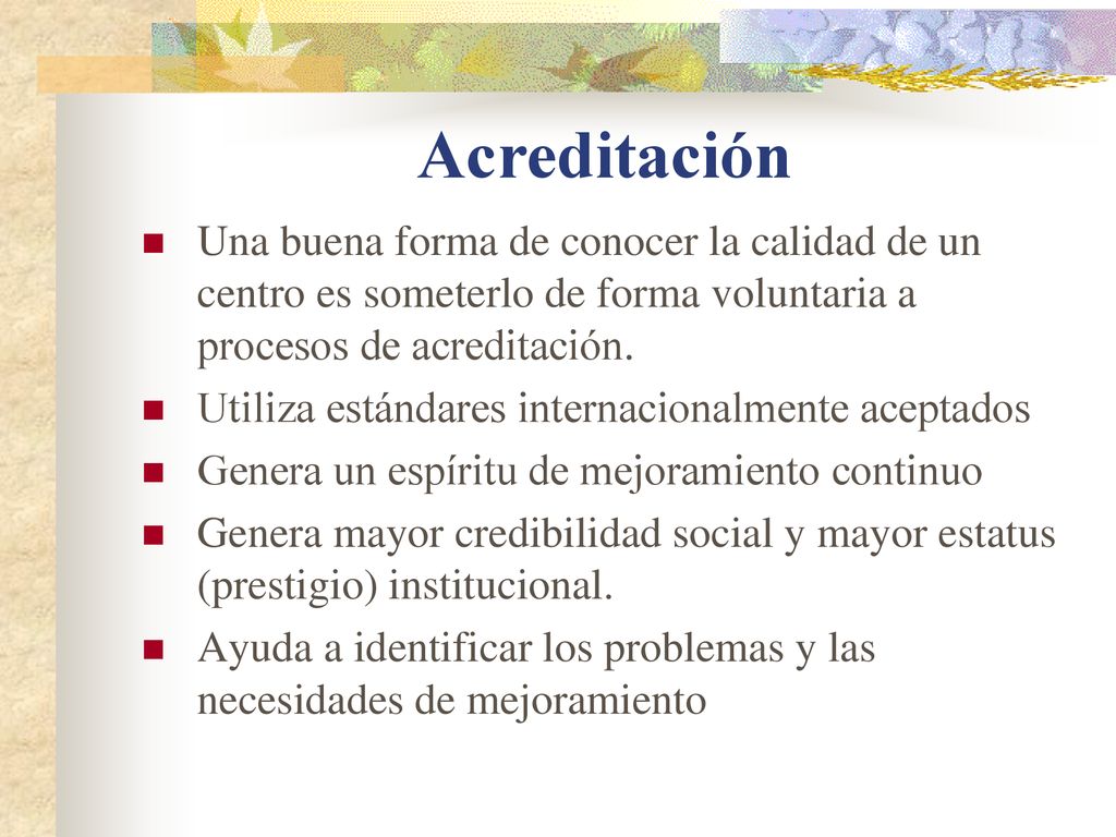 Acreditación Una buena forma de conocer la calidad de un centro es someterlo de forma voluntaria a procesos de acreditación.