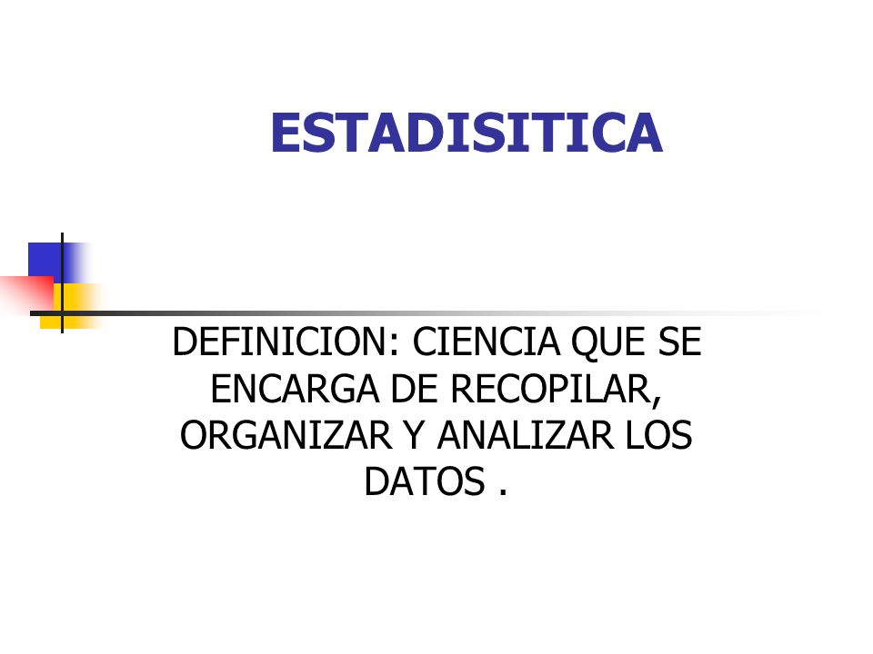 ESTADISITICA DEFINICION: CIENCIA QUE SE ENCARGA DE RECOPILAR, ORGANIZAR Y ANALIZAR LOS DATOS .