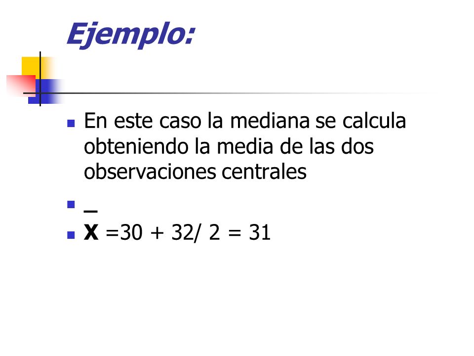 Ejemplo: En este caso la mediana se calcula obteniendo la media de las dos observaciones centrales.