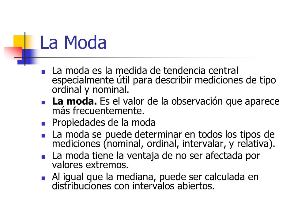 La Moda La moda es la medida de tendencia central especialmente útil para describir mediciones de tipo ordinal y nominal.