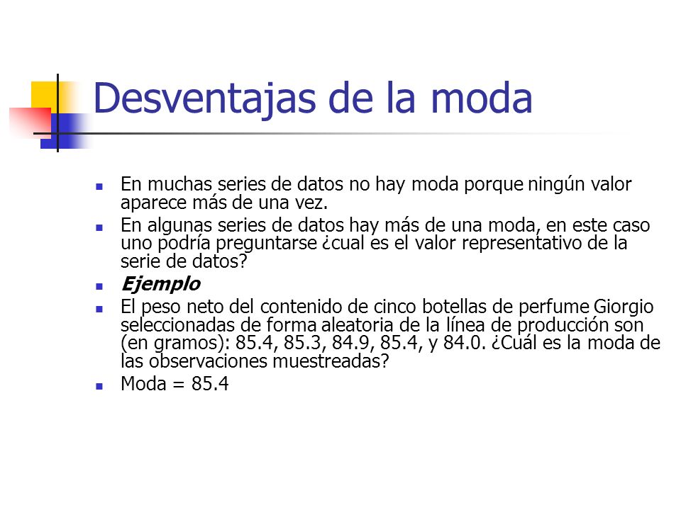 Desventajas de la moda En muchas series de datos no hay moda porque ningún valor aparece más de una vez.