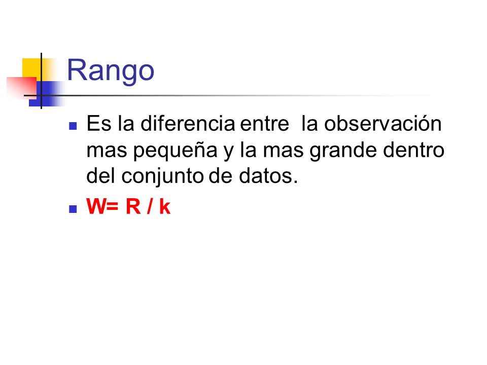 Rango Es la diferencia entre la observación mas pequeña y la mas grande dentro del conjunto de datos.