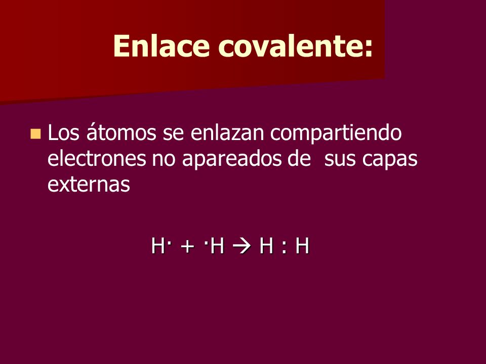 Enlace covalente: Los átomos se enlazan compartiendo electrones no apareados de sus capas externas.