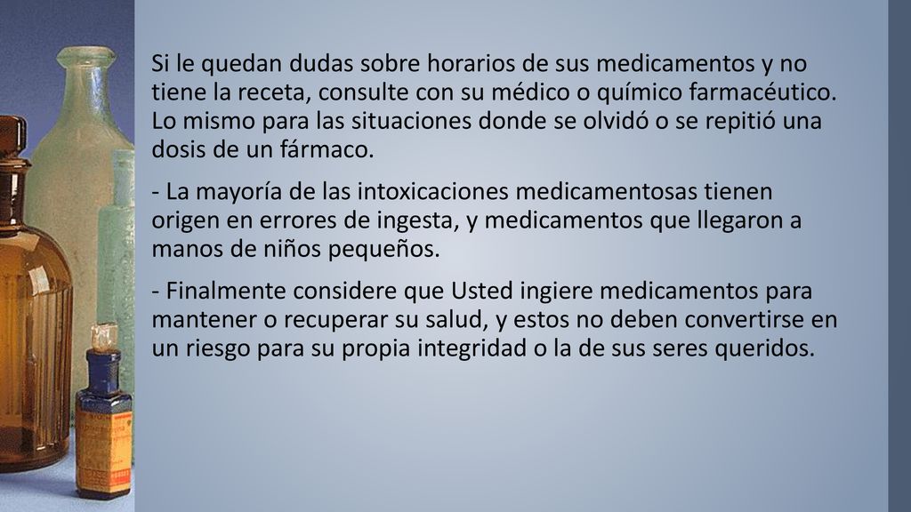Si le quedan dudas sobre horarios de sus medicamentos y no tiene la receta, consulte con su médico o químico farmacéutico.