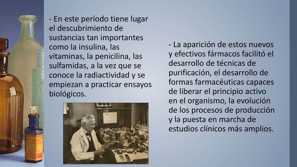 - En este período tiene lugar el descubrimiento de sustancias tan importantes como la insulina, las vitaminas, la penicilina, las sulfamidas, a la vez que se conoce la radiactividad y se empiezan a practicar ensayos biológicos.