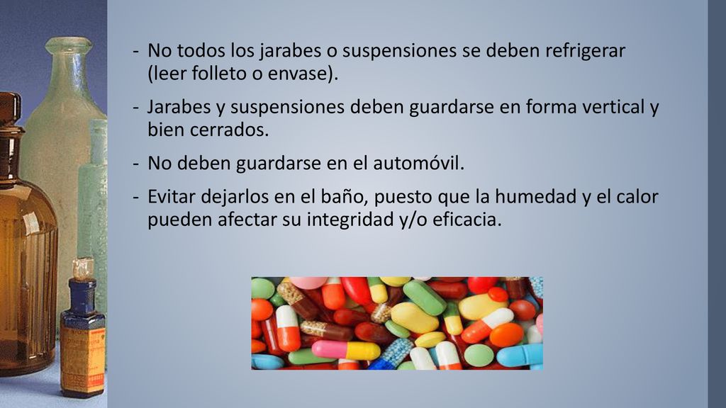 No todos los jarabes o suspensiones se deben refrigerar (leer folleto o envase).