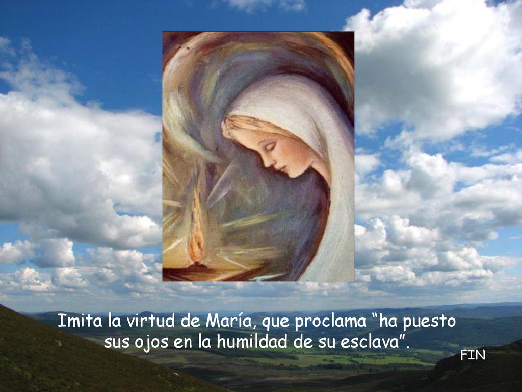 Imita la virtud de María, que proclama ha puesto sus ojos en la humildad de su esclava .