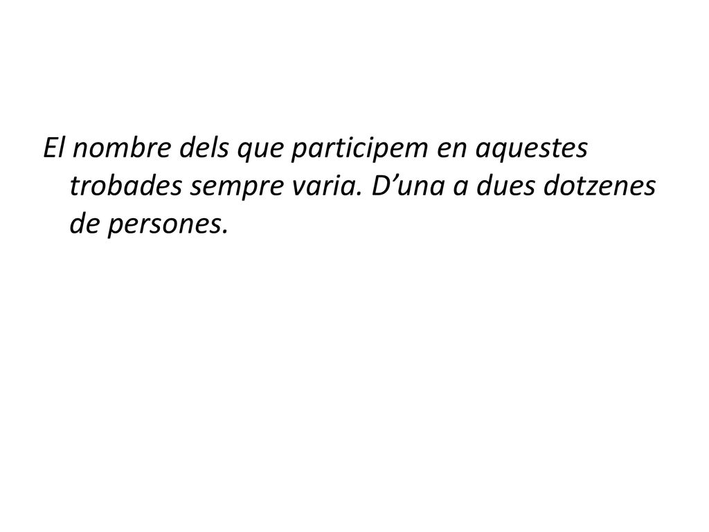 El nombre dels que participem en aquestes trobades sempre varia