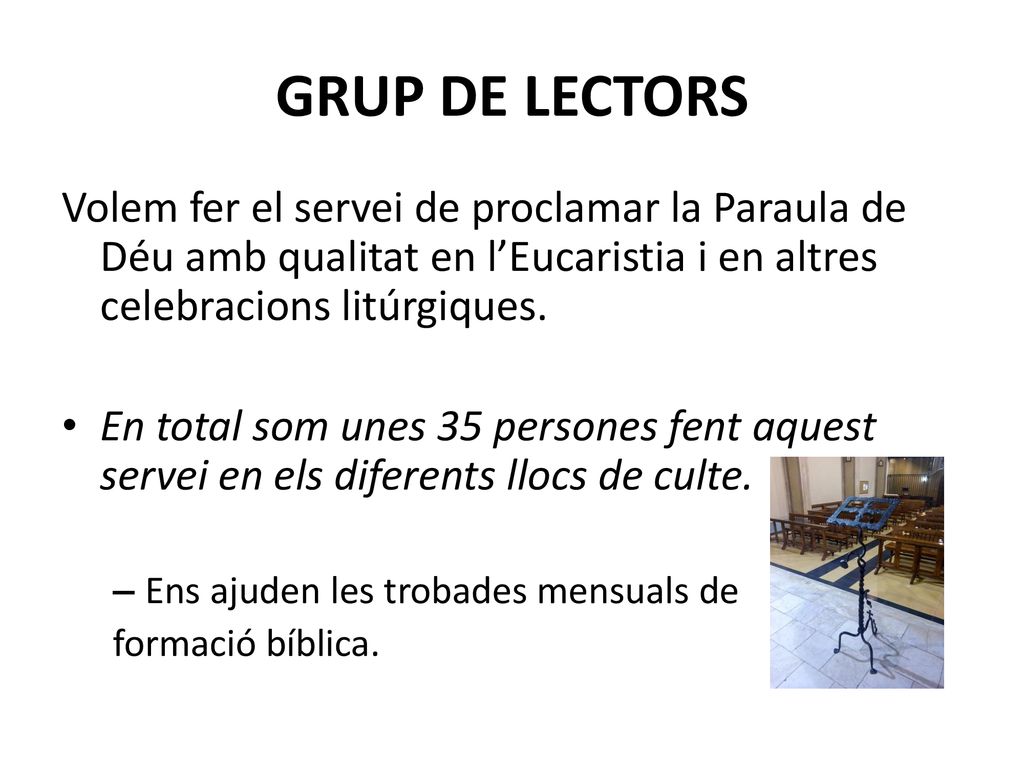 GRUP DE LECTORS Volem fer el servei de proclamar la Paraula de Déu amb qualitat en l’Eucaristia i en altres celebracions litúrgiques.