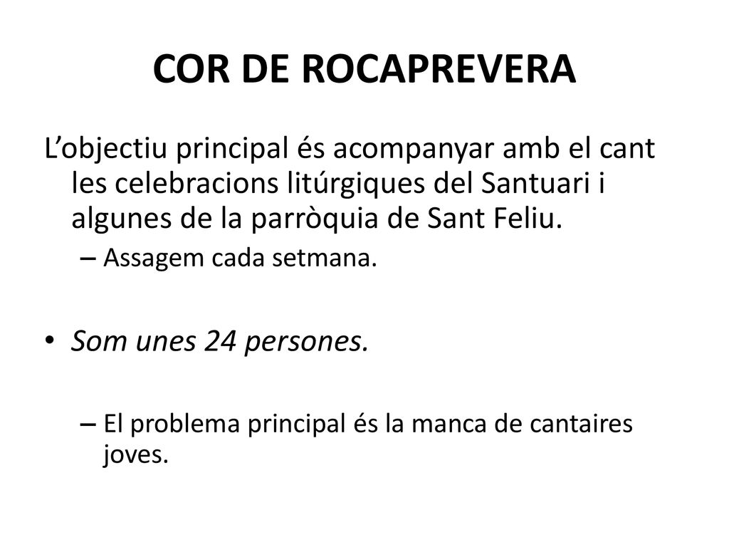 COR DE ROCAPREVERA L’objectiu principal és acompanyar amb el cant les celebracions litúrgiques del Santuari i algunes de la parròquia de Sant Feliu.