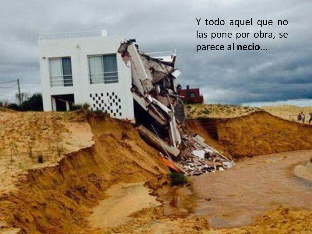 Y todo aquel que no las pone por obra, se parece al necio...