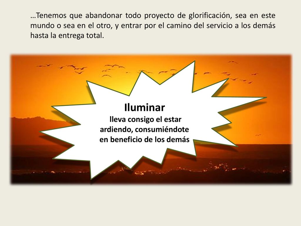 …Tenemos que abandonar todo proyecto de glorificación, sea en este mundo o sea en el otro, y entrar por el camino del servicio a los demás hasta la entrega total.