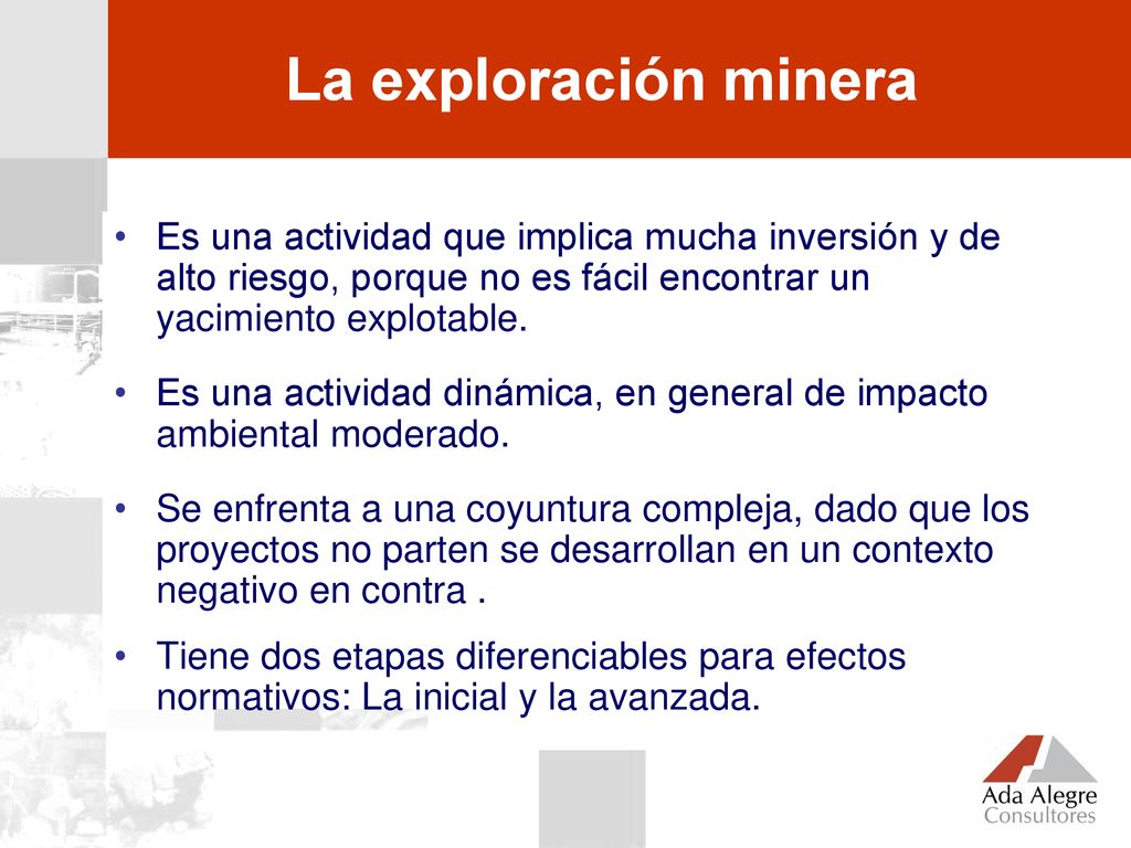 La exploración minera Es una actividad que implica mucha inversión y de alto riesgo, porque no es fácil encontrar un yacimiento explotable.