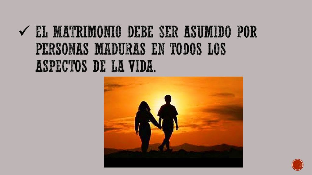 el matrimonio debe ser asumido por personas maduras en todos los aspectos de la vida.