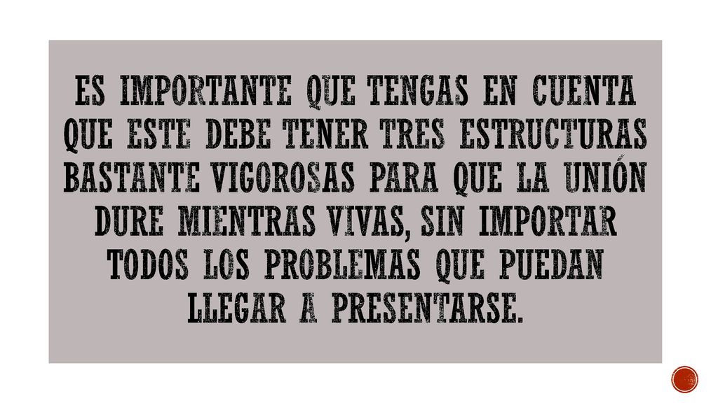 Es importante que tengas en cuenta que este debe tener tres estructuras bastante vigorosas para que la unión dure mientras vivas, sin importar todos los problemas que puedan llegar a presentarse.