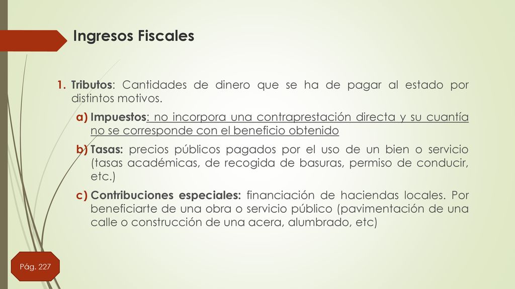 Ingresos Fiscales Tributos: Cantidades de dinero que se ha de pagar al estado por distintos motivos.
