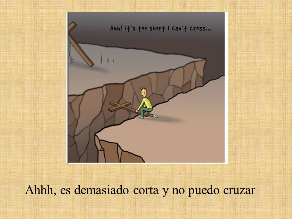 Ahhh, es demasiado corta y no puedo cruzar