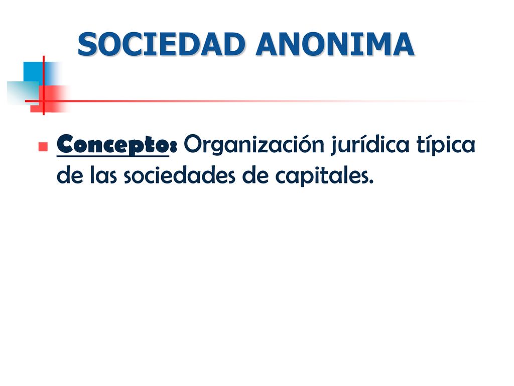 SOCIEDAD ANONIMA Concepto: Organización jurídica típica de las sociedades de capitales.