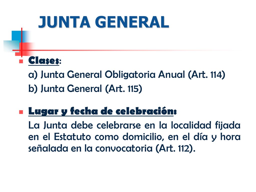 JUNTA GENERAL Clases: a) Junta General Obligatoria Anual (Art. 114)