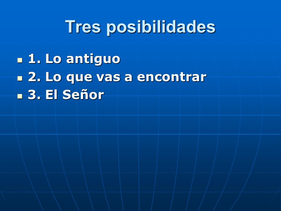 Tres posibilidades 1. Lo antiguo 2. Lo que vas a encontrar 3. El Señor