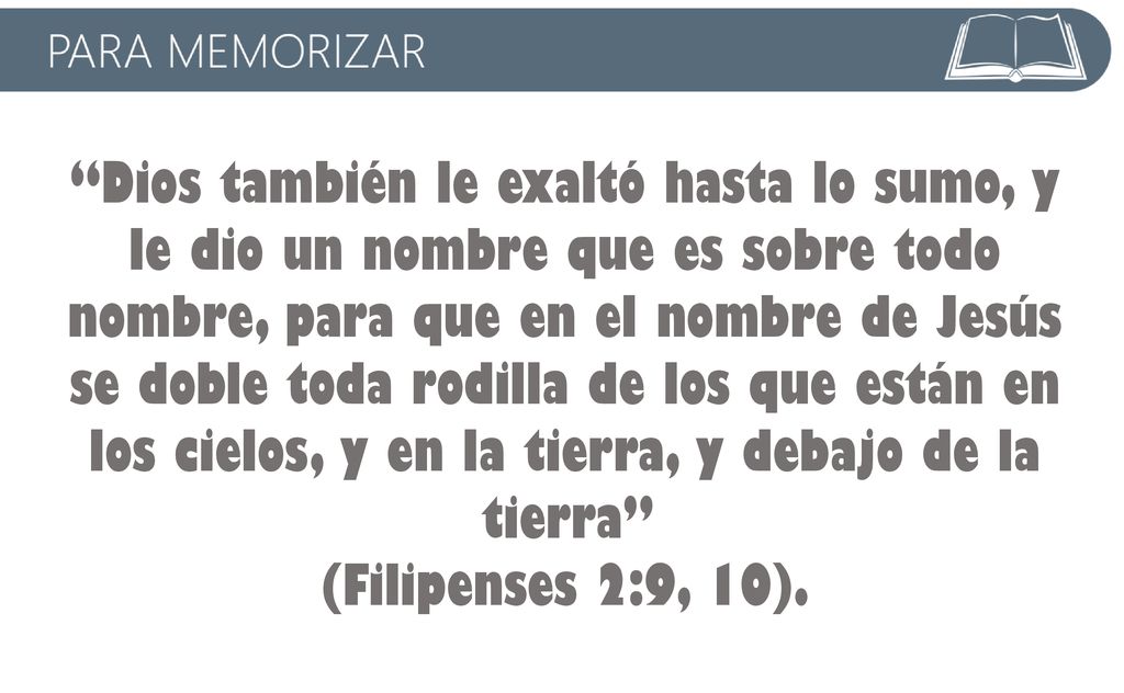 Dios también le exaltó hasta lo sumo, y le dio un nombre que es sobre todo nombre, para que en el nombre de Jesús se doble toda rodilla de los que están en los cielos, y en la tierra, y debajo de la tierra