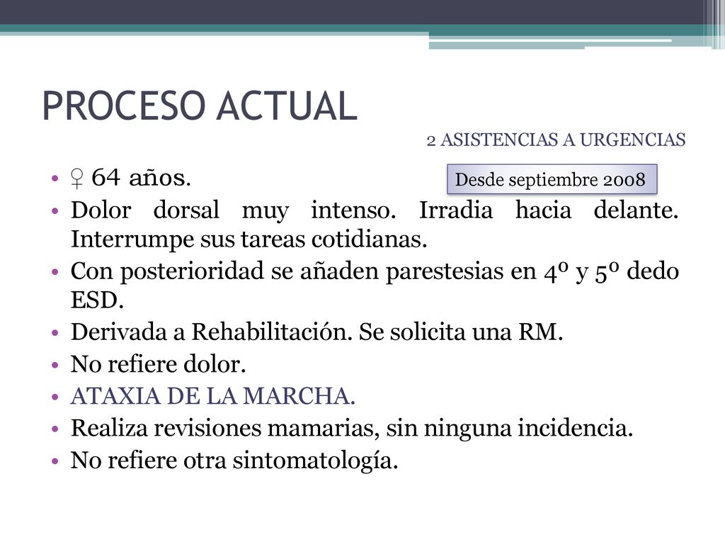 PROCESO ACTUAL 2 ASISTENCIAS A URGENCIAS. ♀ 64 años. Dolor dorsal muy intenso. Irradia hacia delante. Interrumpe sus tareas cotidianas.
