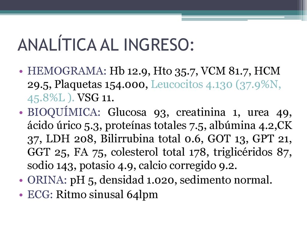 ANALÍTICA AL INGRESO: HEMOGRAMA: Hb 12.9, Hto 35.7, VCM 81.7, HCM 29.5, Plaquetas , Leucocitos (37.9%N, 45.8%L ). VSG 11.
