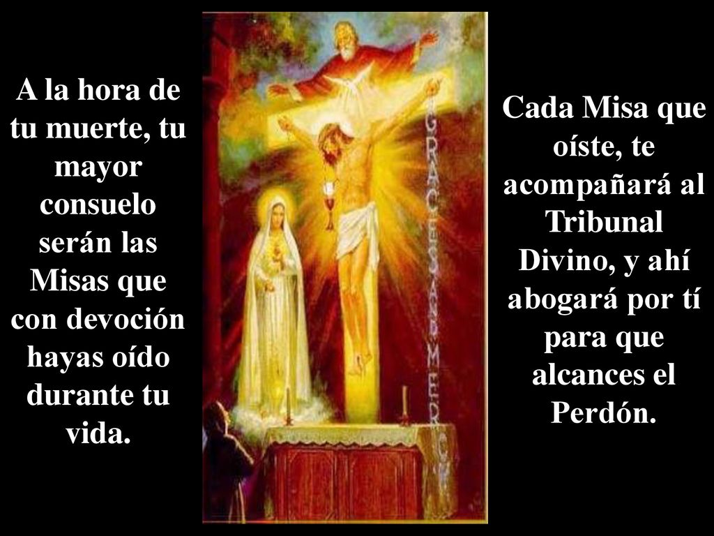 A la hora de tu muerte, tu mayor consuelo serán las Misas que con devoción hayas oído durante tu vida.