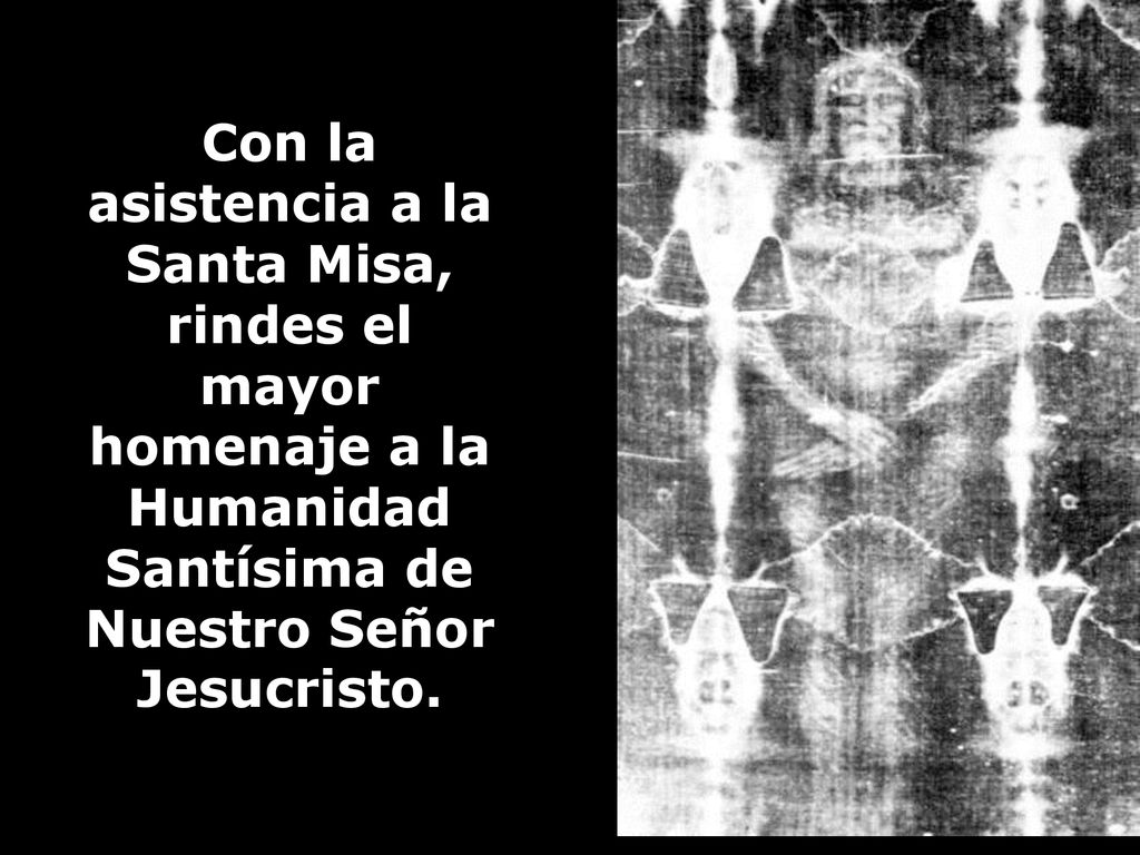Con la asistencia a la Santa Misa, rindes el mayor homenaje a la Humanidad Santísima de Nuestro Señor Jesucristo.