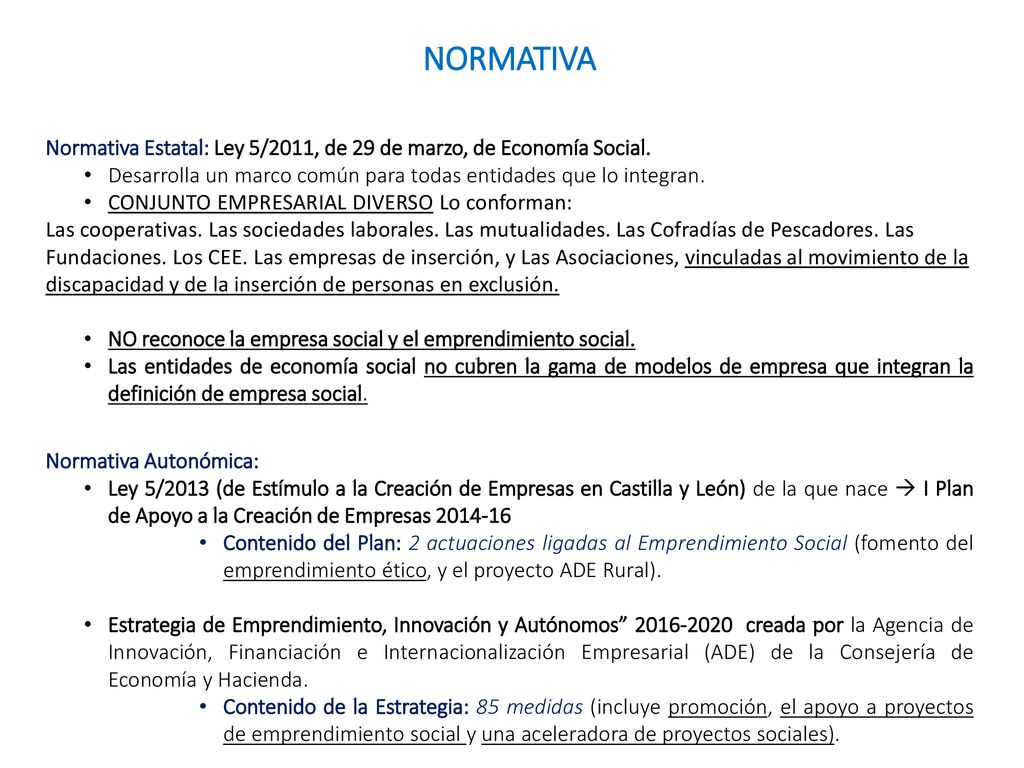 NORMATIVA Normativa Estatal: Ley 5/2011, de 29 de marzo, de Economía Social. Desarrolla un marco común para todas entidades que lo integran.