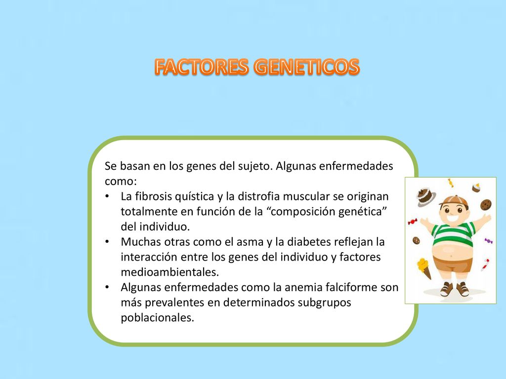 FACTORES GENETICOS Se basan en los genes del sujeto. Algunas enfermedades como: