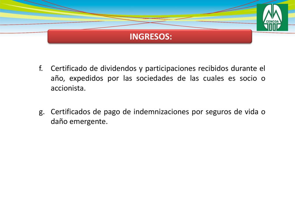 INGRESOS: f. Certificado de dividendos y participaciones recibidos durante el año, expedidos por las sociedades de las cuales es socio o accionista.