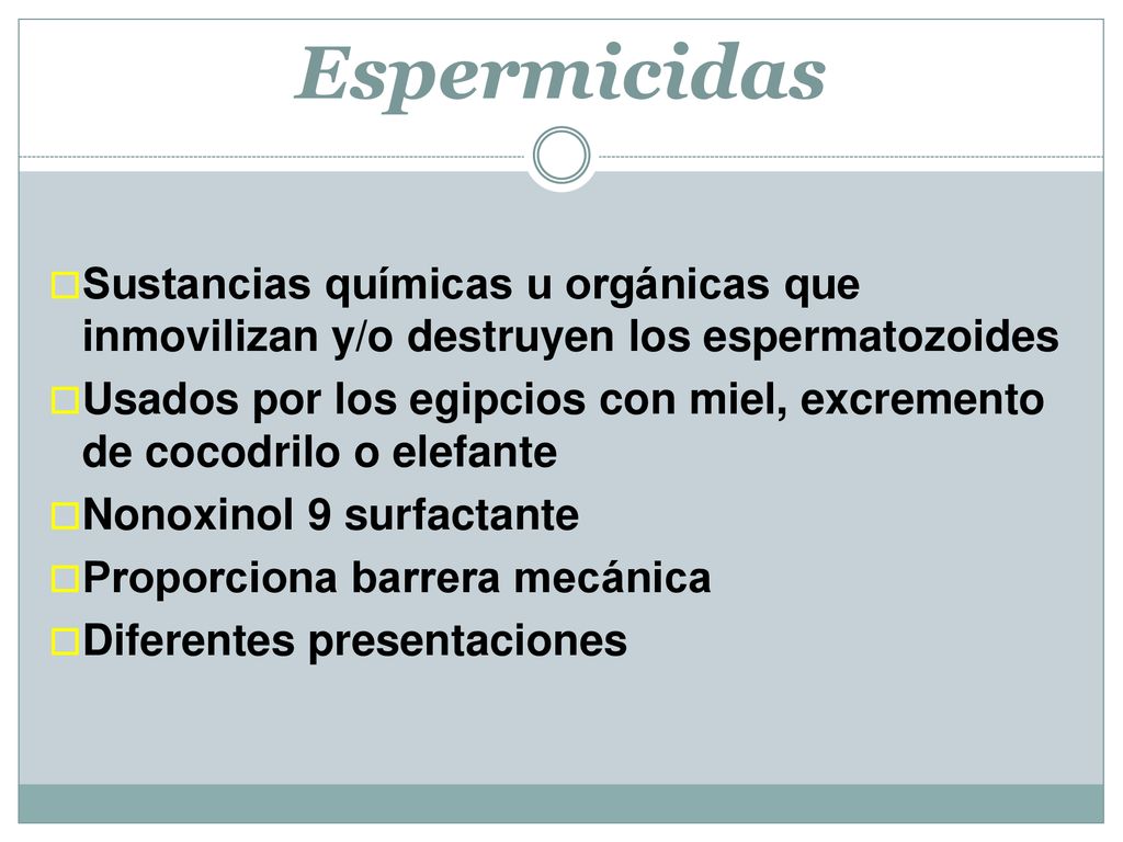 Espermicidas Sustancias químicas u orgánicas que inmovilizan y/o destruyen los espermatozoides.