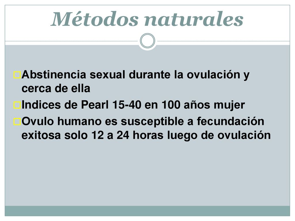 Métodos naturales Abstinencia sexual durante la ovulación y cerca de ella. Indices de Pearl en 100 años mujer.