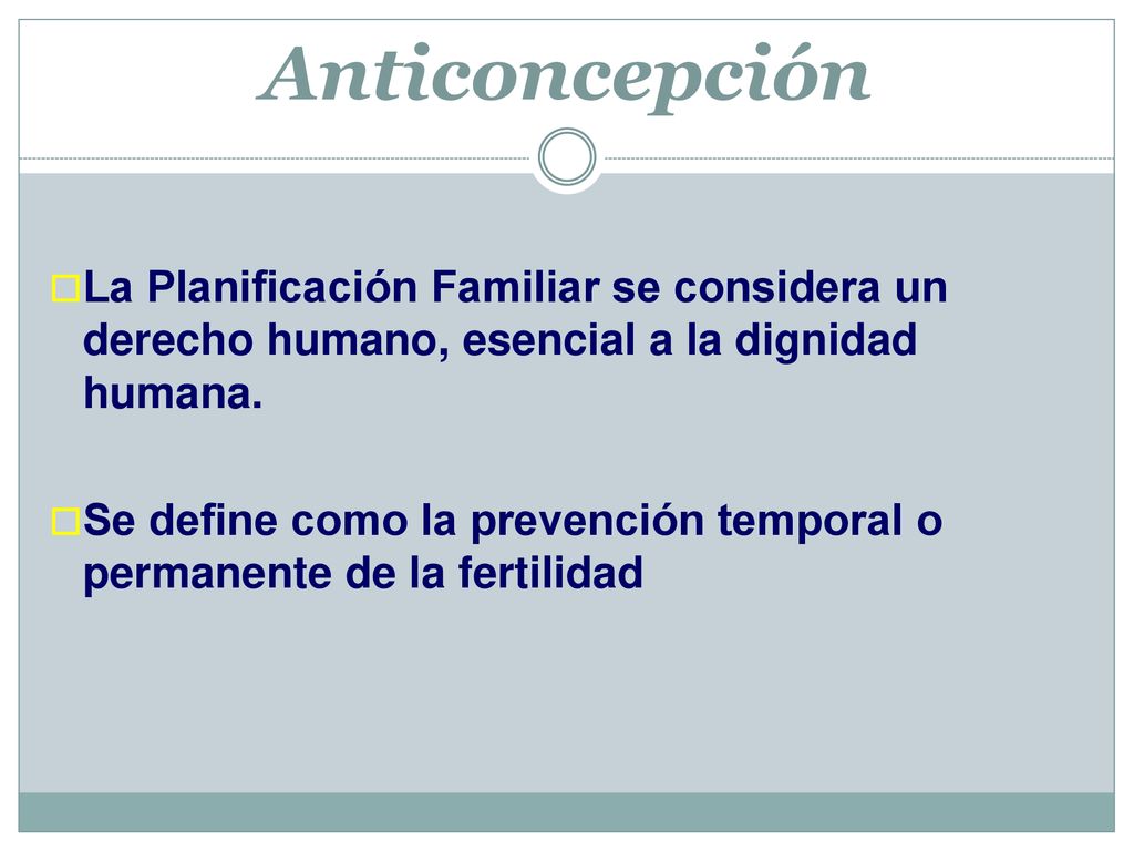 Anticoncepción La Planificación Familiar se considera un derecho humano, esencial a la dignidad humana.