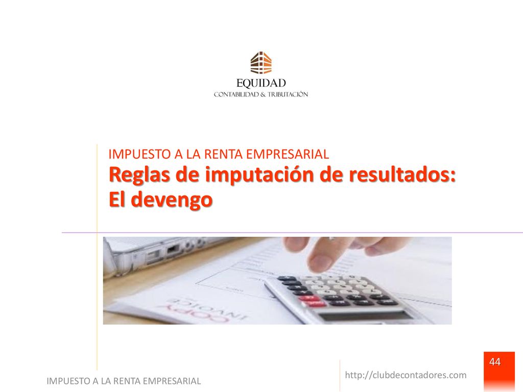 IMPUESTO A LA RENTA EMPRESARIAL Reglas de imputación de resultados: El devengo