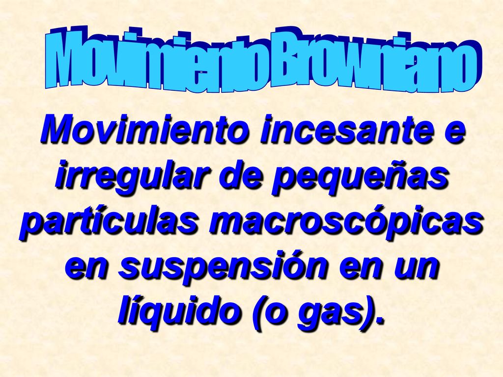 Movimiento Browniano Movimiento incesante e irregular de pequeñas partículas macroscópicas en suspensión en un líquido (o gas).