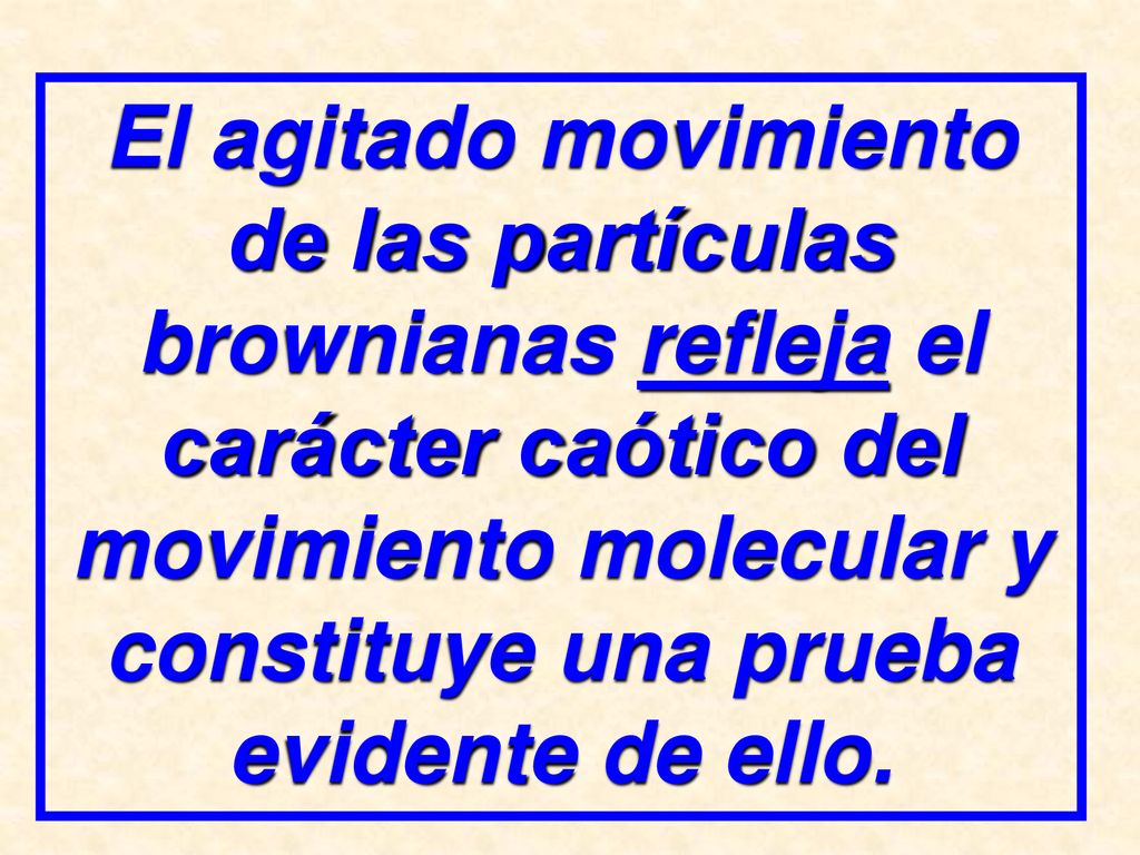 El agitado movimiento de las partículas brownianas refleja el carácter caótico del movimiento molecular y constituye una prueba evidente de ello.