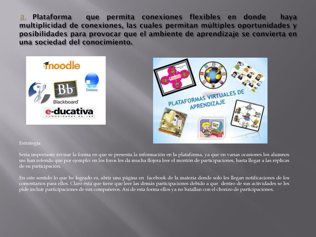 8. Plataforma que permita conexiones flexibles en donde haya multiplicidad de conexiones, las cuales permitan múltiples oportunidades y posibilidades para provocar que el ambiente de aprendizaje se convierta en una sociedad del conocimiento.
