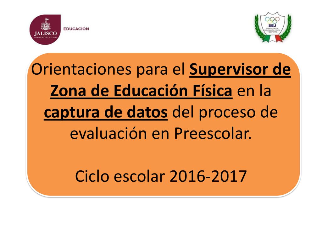 Orientaciones para el Supervisor de Zona de Educación Física en la captura de datos del proceso de evaluación en Preescolar.