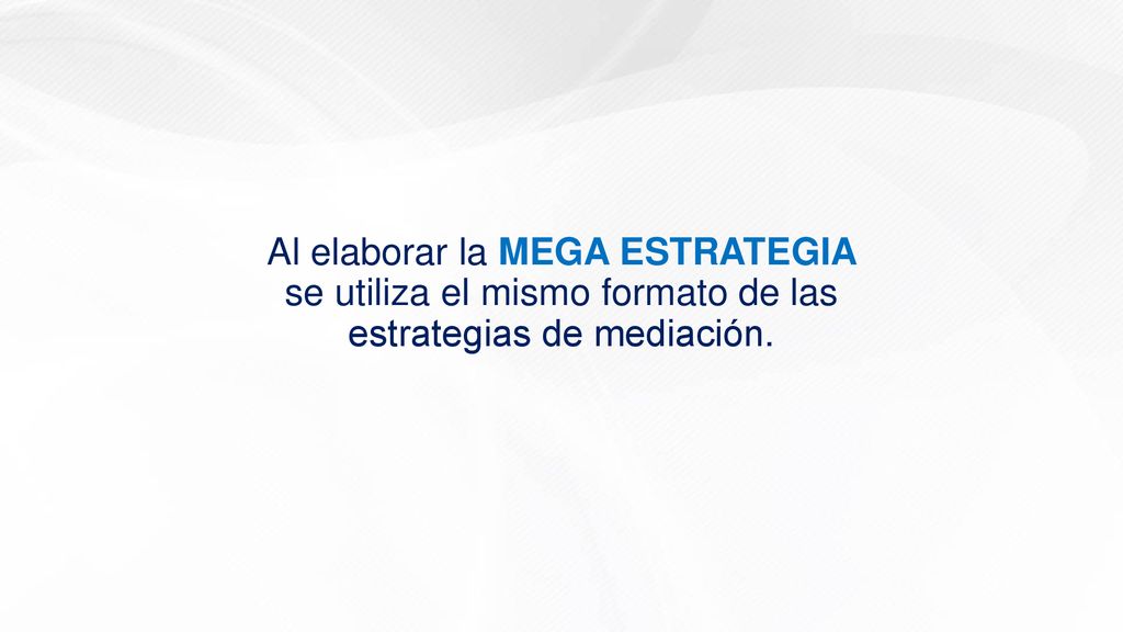 Al elaborar la MEGA ESTRATEGIA se utiliza el mismo formato de las estrategias de mediación.