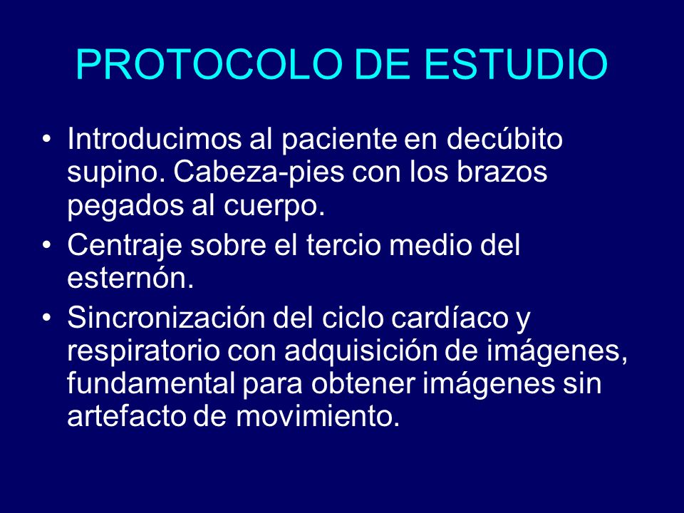 PROTOCOLO DE ESTUDIO Introducimos al paciente en decúbito supino. Cabeza-pies con los brazos pegados al cuerpo.