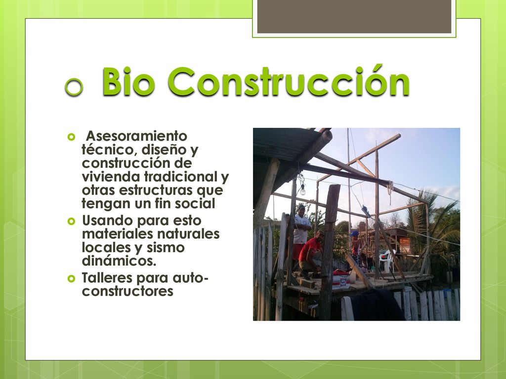 Bio Construcción Asesoramiento técnico, diseño y construcción de vivienda tradicional y otras estructuras que tengan un fin social.