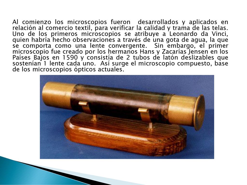 Al comienzo los microscopios fueron desarrollados y aplicados en relación al comercio textil, para verificar la calidad y trama de las telas.