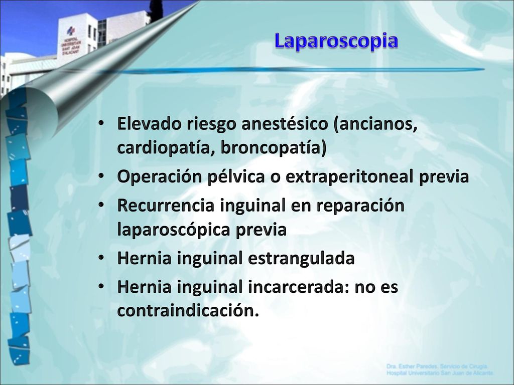 Laparoscopia Elevado riesgo anestésico (ancianos, cardiopatía, broncopatía) Operación pélvica o extraperitoneal previa.
