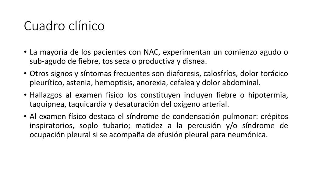 Cuadro clínico La mayoría de los pacientes con NAC, experimentan un comienzo agudo o sub-agudo de fiebre, tos seca o productiva y disnea.