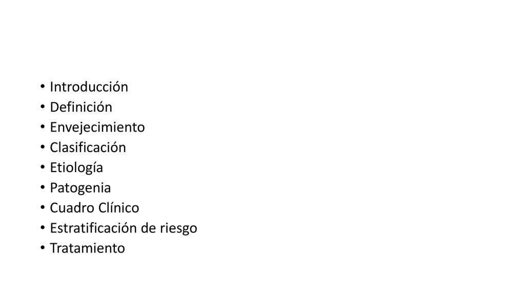 Introducción Definición. Envejecimiento. Clasificación. Etiología. Patogenia. Cuadro Clínico. Estratificación de riesgo.