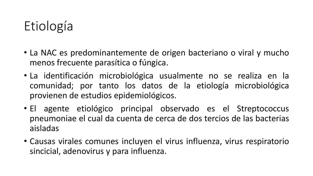 Etiología La NAC es predominantemente de origen bacteriano o viral y mucho menos frecuente parasítica o fúngica.