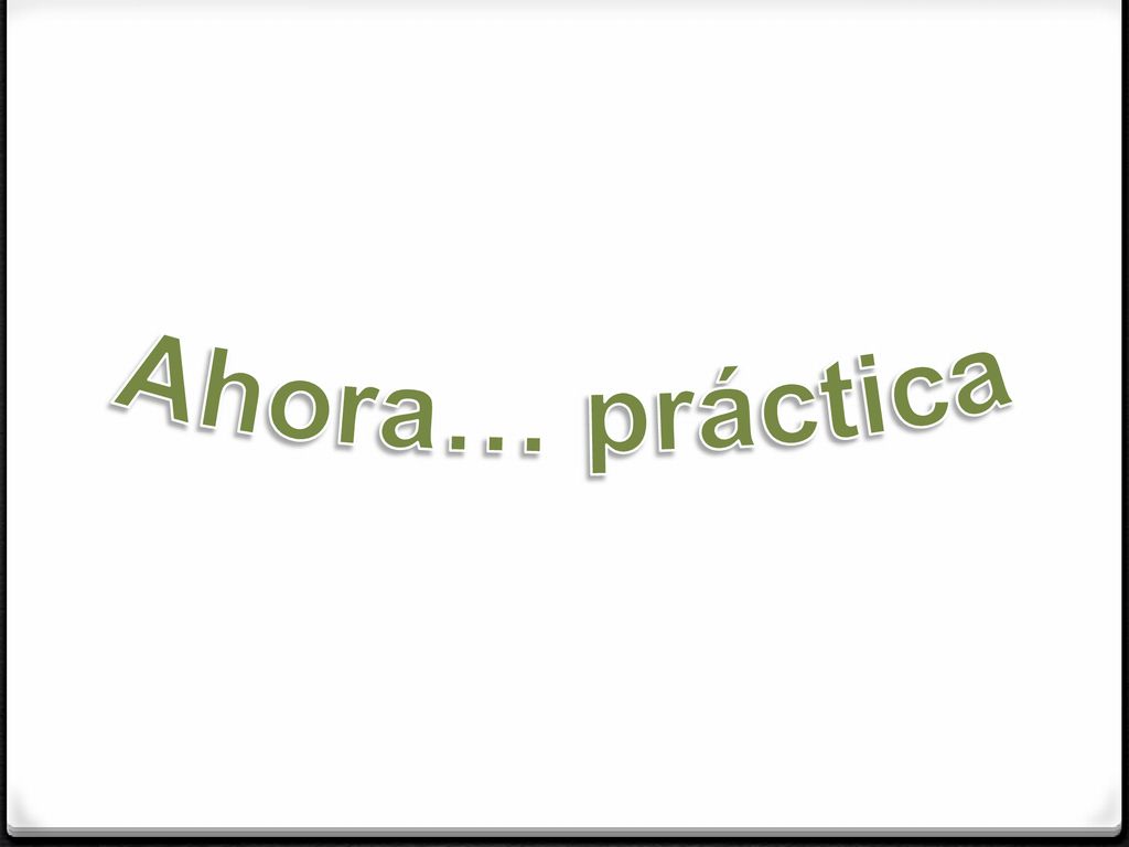 Ahora… práctica #6 pg 11 and #9 pg 13