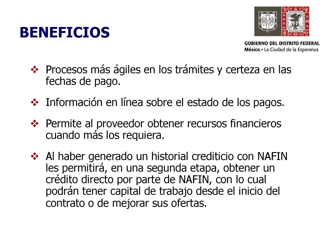BENEFICIOS Procesos más ágiles en los trámites y certeza en las fechas de pago. Información en línea sobre el estado de los pagos.
